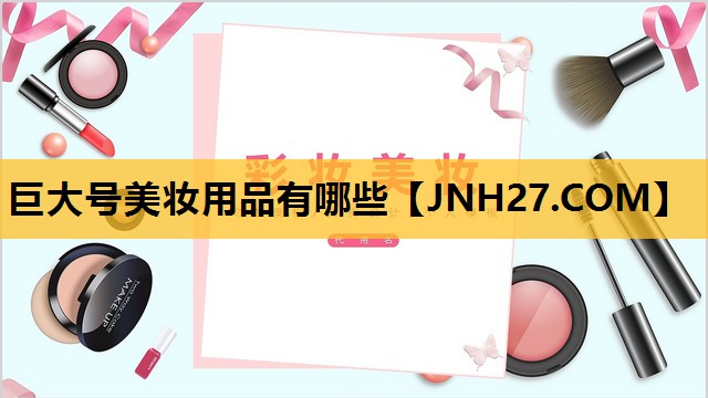 巨大号美妆用品有哪些